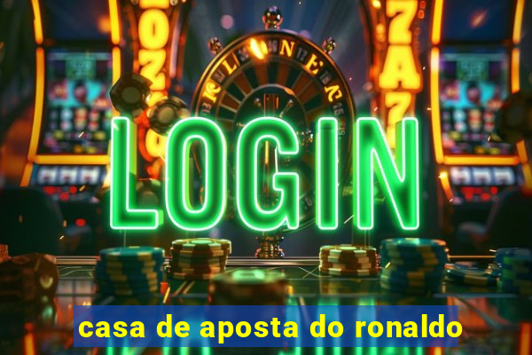 casa de aposta do ronaldo