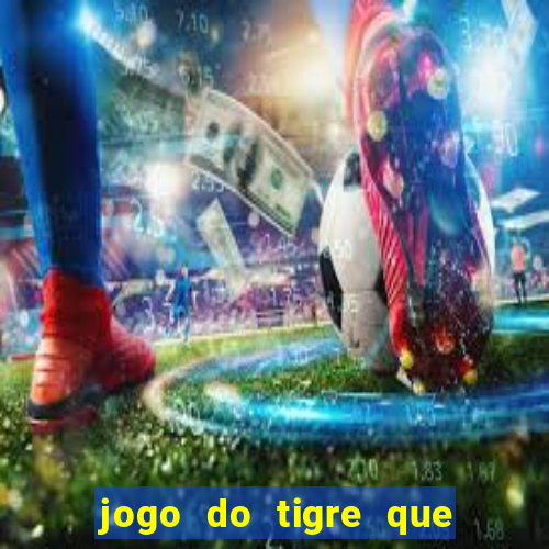 jogo do tigre que da 30 reais no cadastro