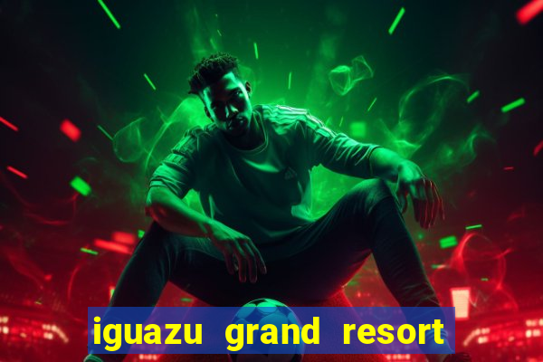 iguazu grand resort spa & casino puerto iguazu