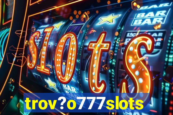 trov?o777slots