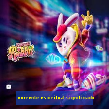 corrente espiritual significado