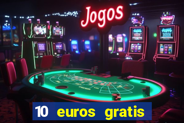 10 euros gratis sin depósito casino dinero real