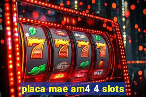 placa mae am4 4 slots