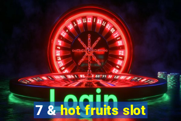 7 & hot fruits slot