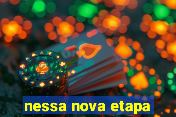 nessa nova etapa