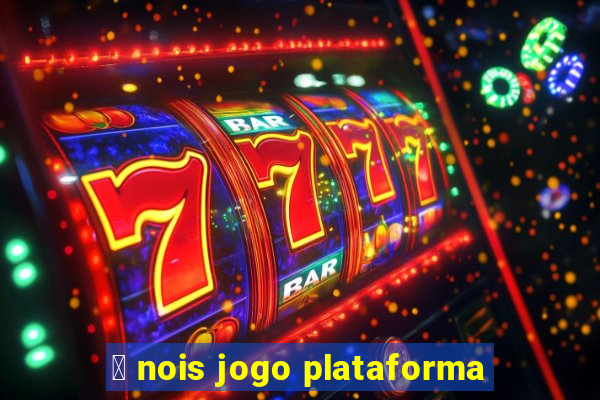 茅 nois jogo plataforma