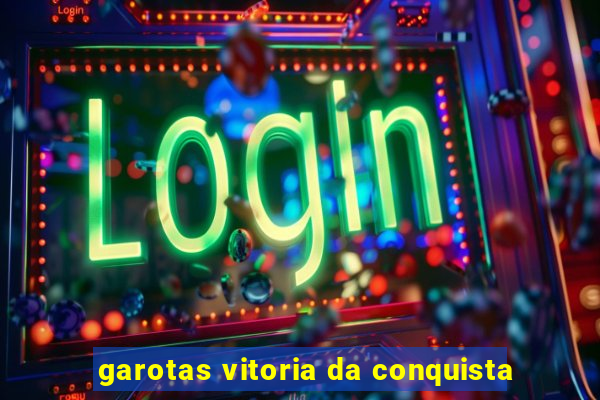 garotas vitoria da conquista