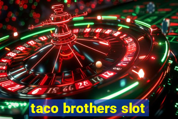 taco brothers slot