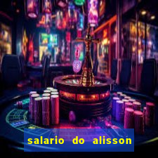 salario do alisson no liverpool