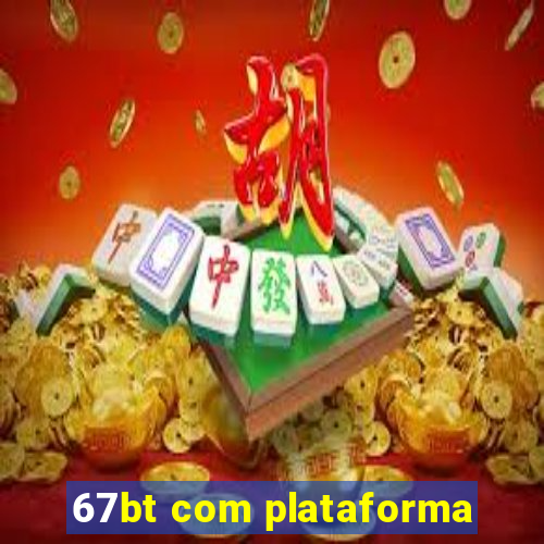 67bt com plataforma