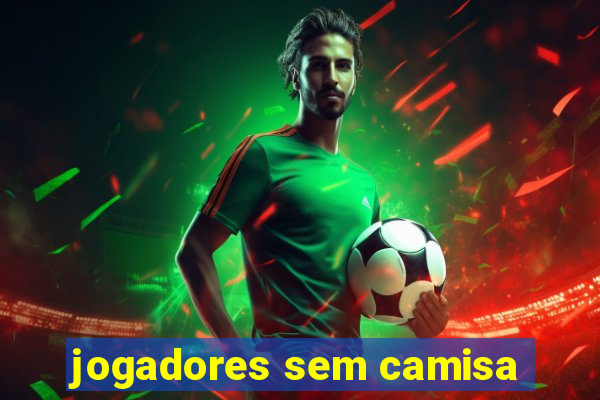 jogadores sem camisa