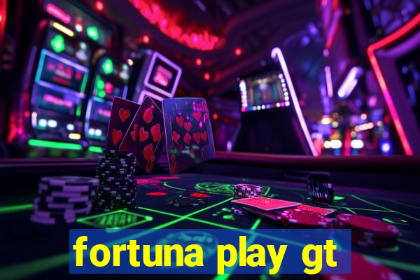 fortuna play gt