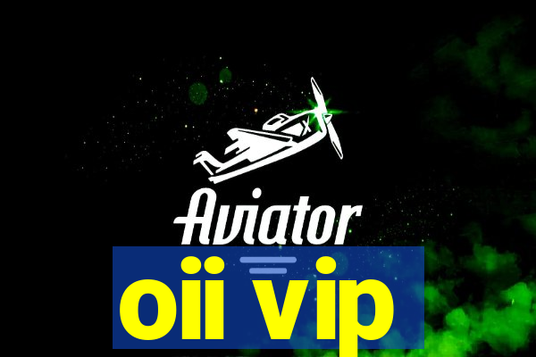 oii vip