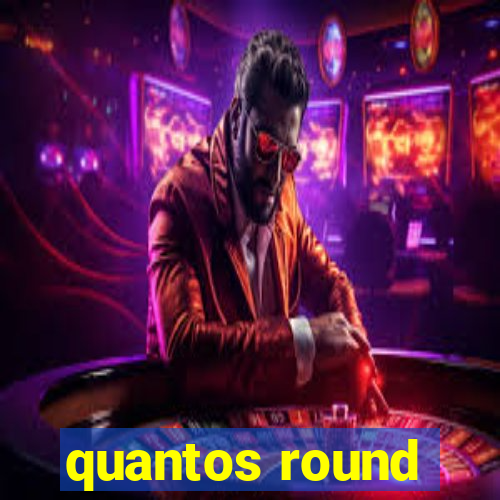 quantos round