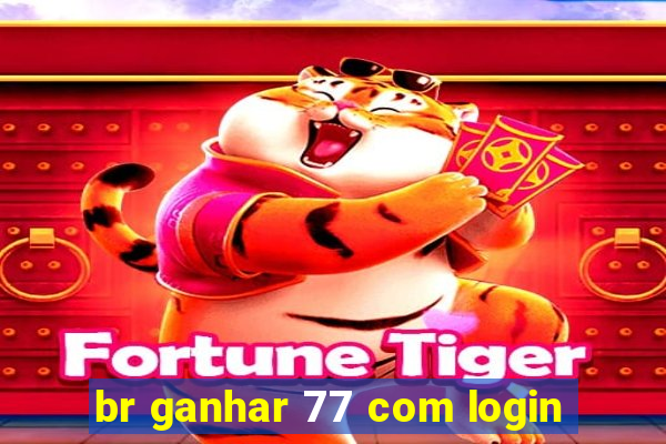 br ganhar 77 com login