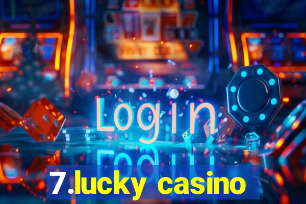 7.lucky casino