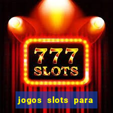 jogos slots para ganhar dinheiro