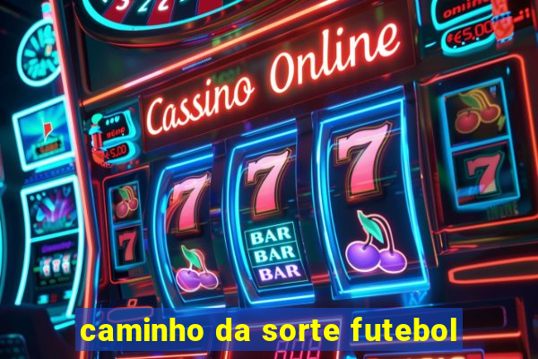 caminho da sorte futebol