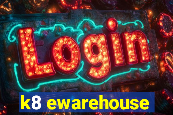 k8 ewarehouse