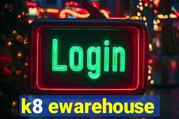 k8 ewarehouse