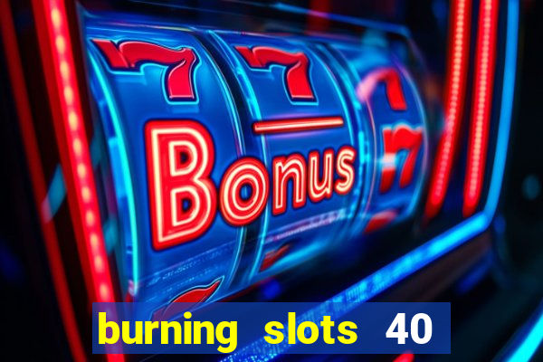 burning slots 40 slot free play