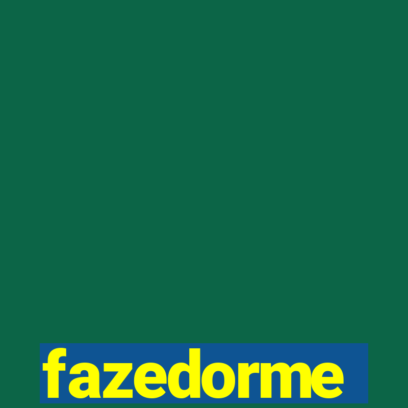 fazedorme