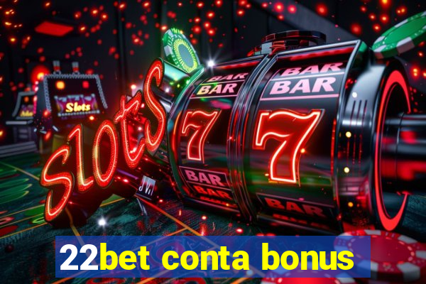 22bet conta bonus