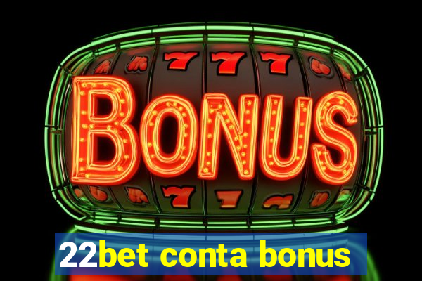 22bet conta bonus