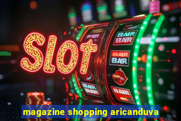 magazine shopping aricanduva