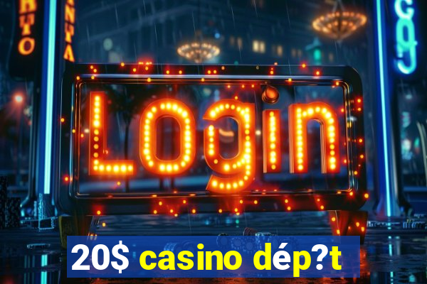 20$ casino dép?t