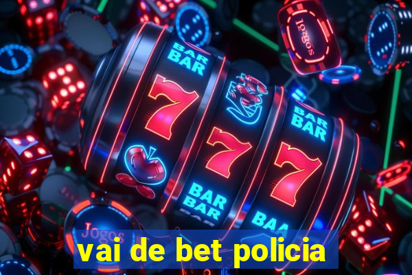 vai de bet policia