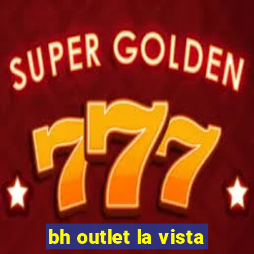 bh outlet la vista