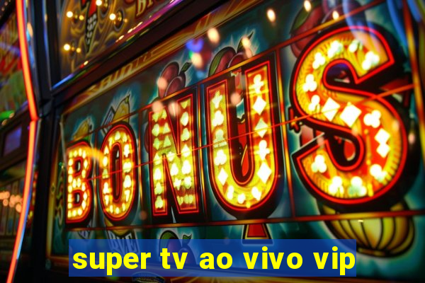 super tv ao vivo vip