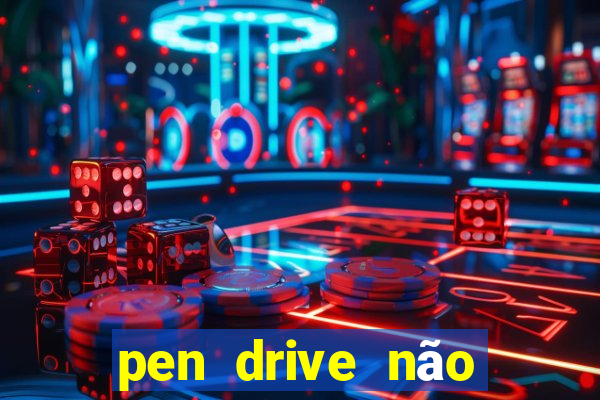 pen drive não toca mesmo no fat32