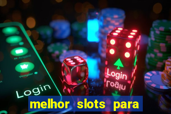 melhor slots para ganhar dinheiro