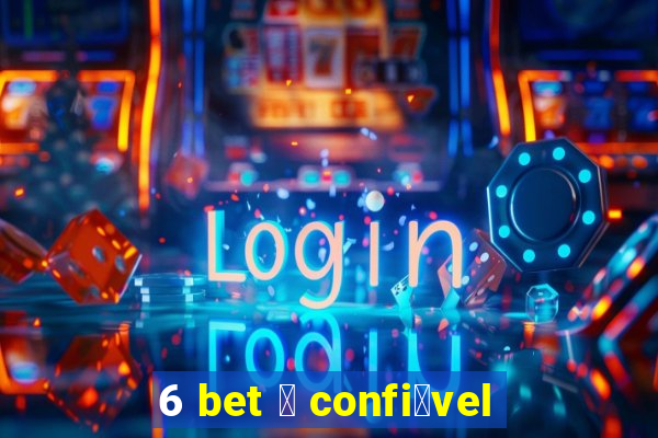 6 bet 茅 confi谩vel