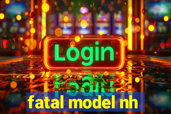 fatal model nh