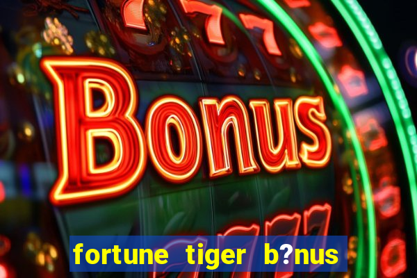 fortune tiger b?nus grátis sem depósito