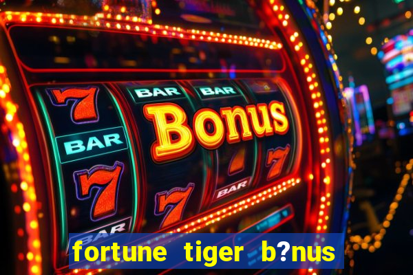 fortune tiger b?nus grátis sem depósito