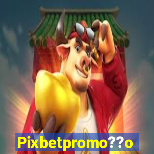 Pixbetpromo??o