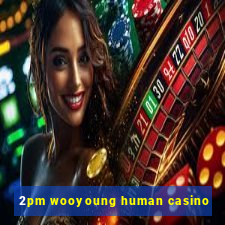 2pm wooyoung human casino