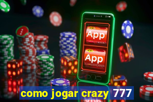 como jogar crazy 777