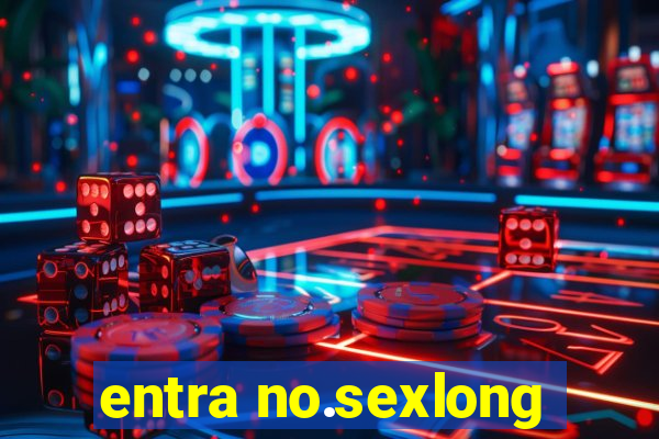 entra no.sexlong