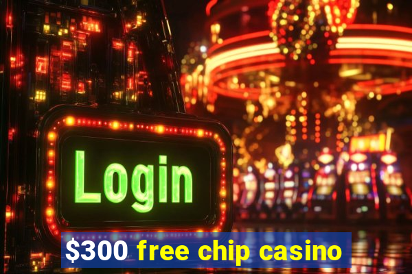 $300 free chip casino