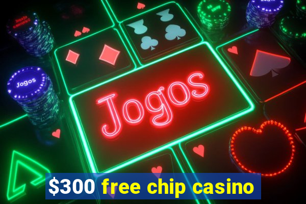 $300 free chip casino