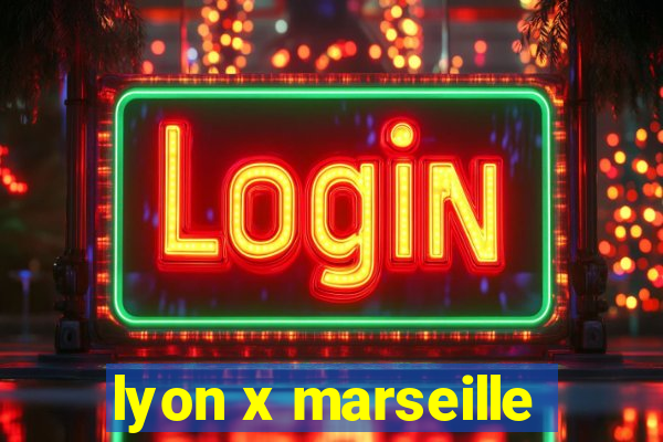 lyon x marseille