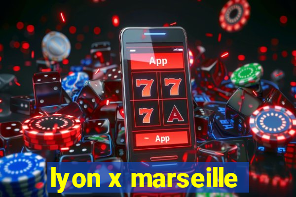 lyon x marseille