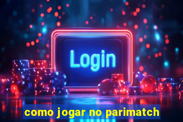 como jogar no parimatch