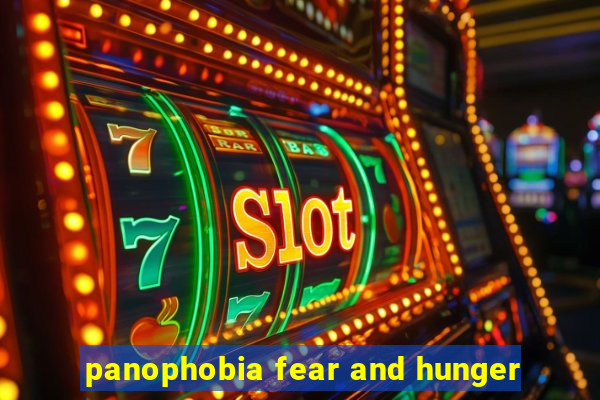 panophobia fear and hunger