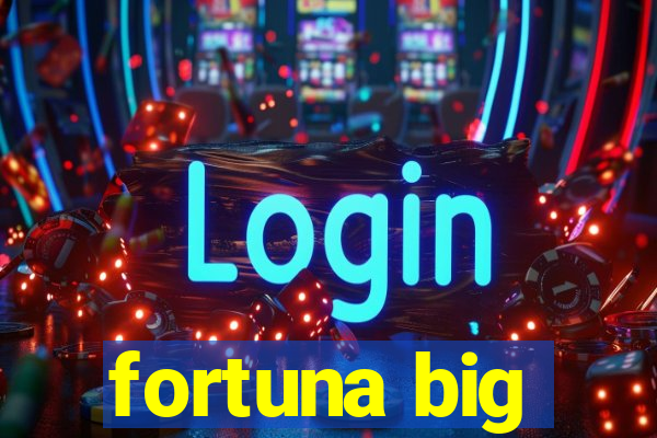 fortuna big